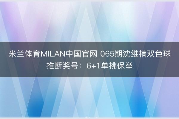 米兰体育MILAN中国官网 065期沈继楠双色球推断奖号